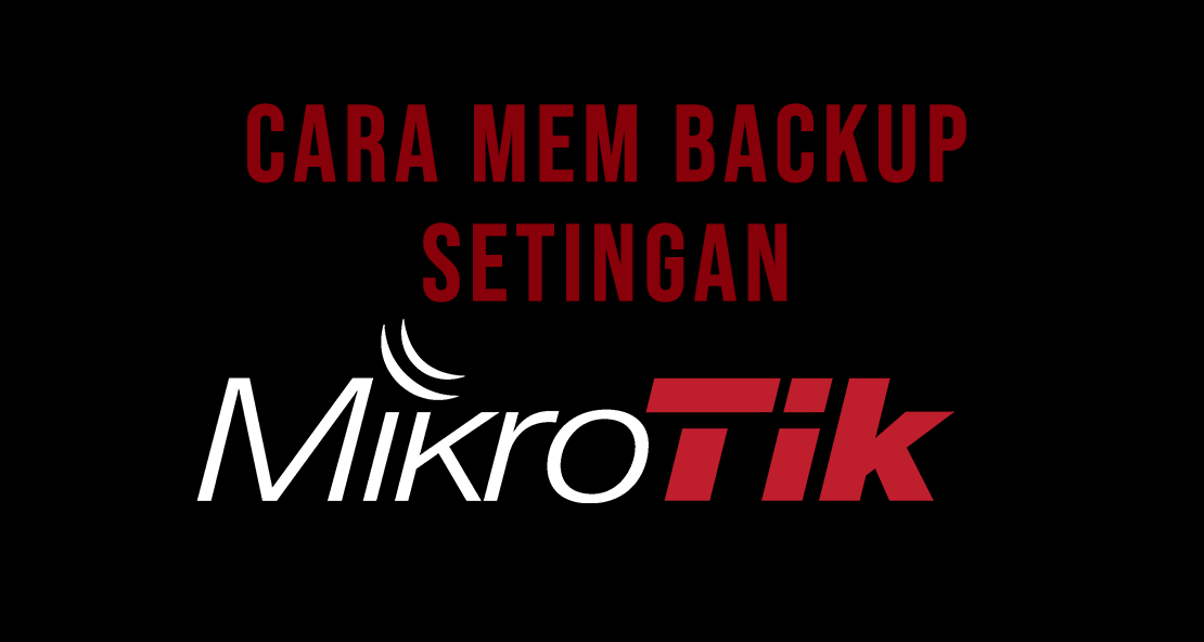 Cara Backup Setingan Mikrotik Terbaru